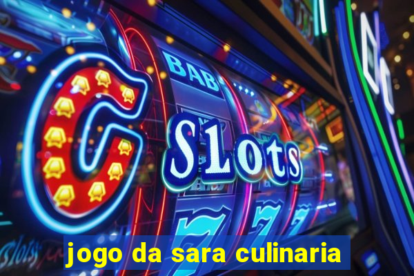 jogo da sara culinaria